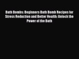 Read Books Bath Bombs: Beginners Bath Bomb Recipes for Stress Reduction and Better Health: