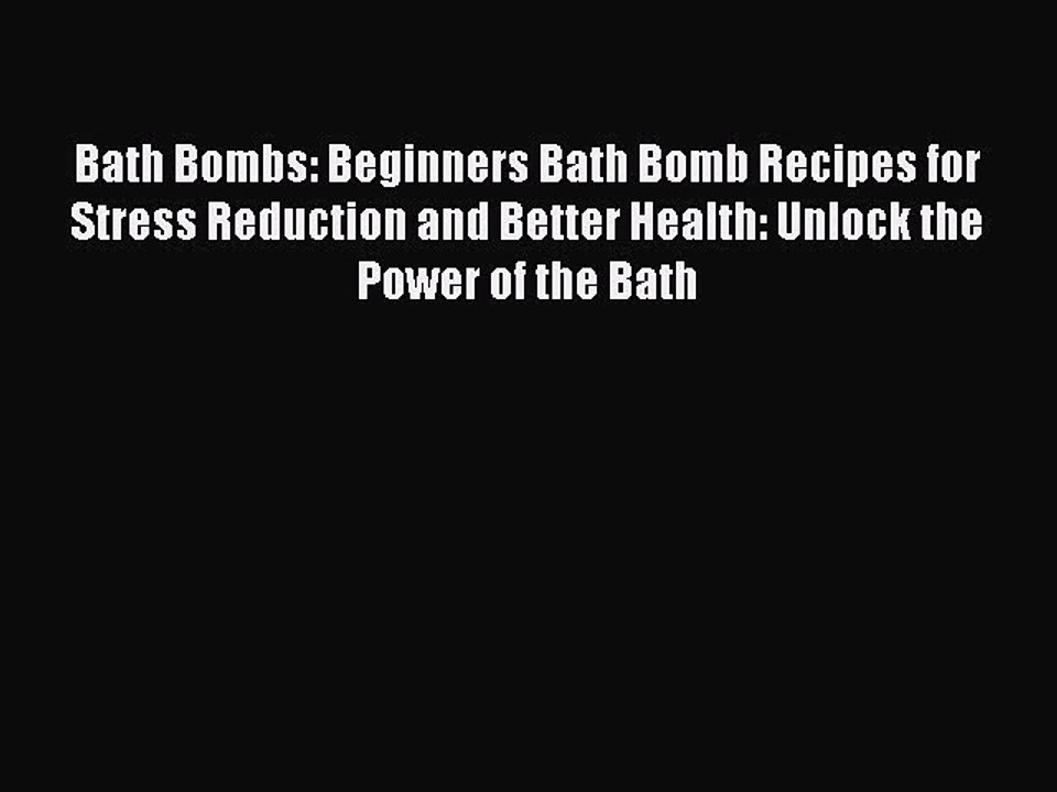 Read Books Bath Bombs: Beginners Bath Bomb Recipes for Stress Reduction and Better Health: