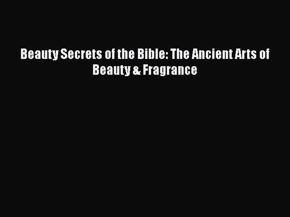 Read Books Beauty Secrets of the Bible: The Ancient Arts of Beauty & Fragrance PDF Online