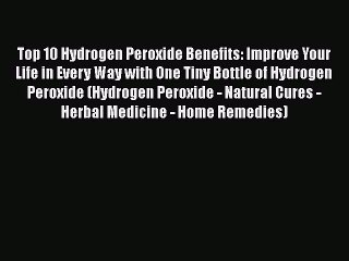 Read Books Top 10 Hydrogen Peroxide Benefits: Improve Your Life in Every Way with One Tiny