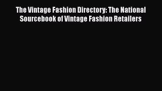 Read Books The Vintage Fashion Directory: The National Sourcebook of Vintage Fashion Retailers