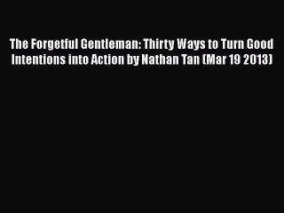 Read Books The Forgetful Gentleman: Thirty Ways to Turn Good Intentions into Action by Nathan