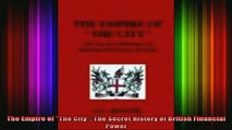 DOWNLOAD FREE Ebooks  The Empire of The City The Secret History of British Financial Power Full EBook