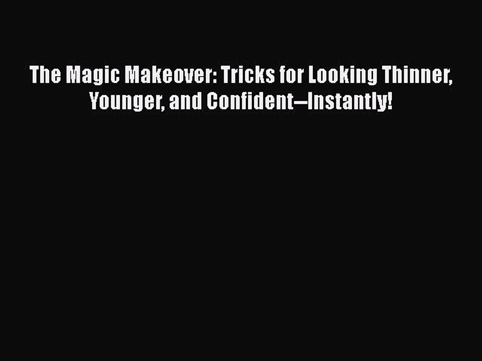 Read Books The Magic Makeover: Tricks for Looking Thinner Younger and Confident--Instantly!