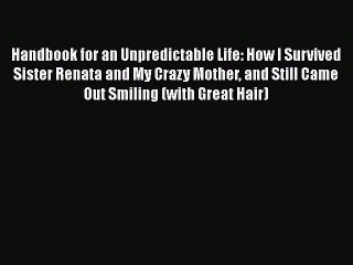 Read Handbook for an Unpredictable Life: How I Survived Sister Renata and My Crazy Mother and
