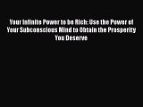 Read Your Infinite Power to be Rich: Use the Power of Your Subconscious Mind to Obtain the