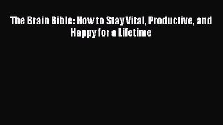 Read The Brain Bible: How to Stay Vital Productive and Happy for a Lifetime PDF Online