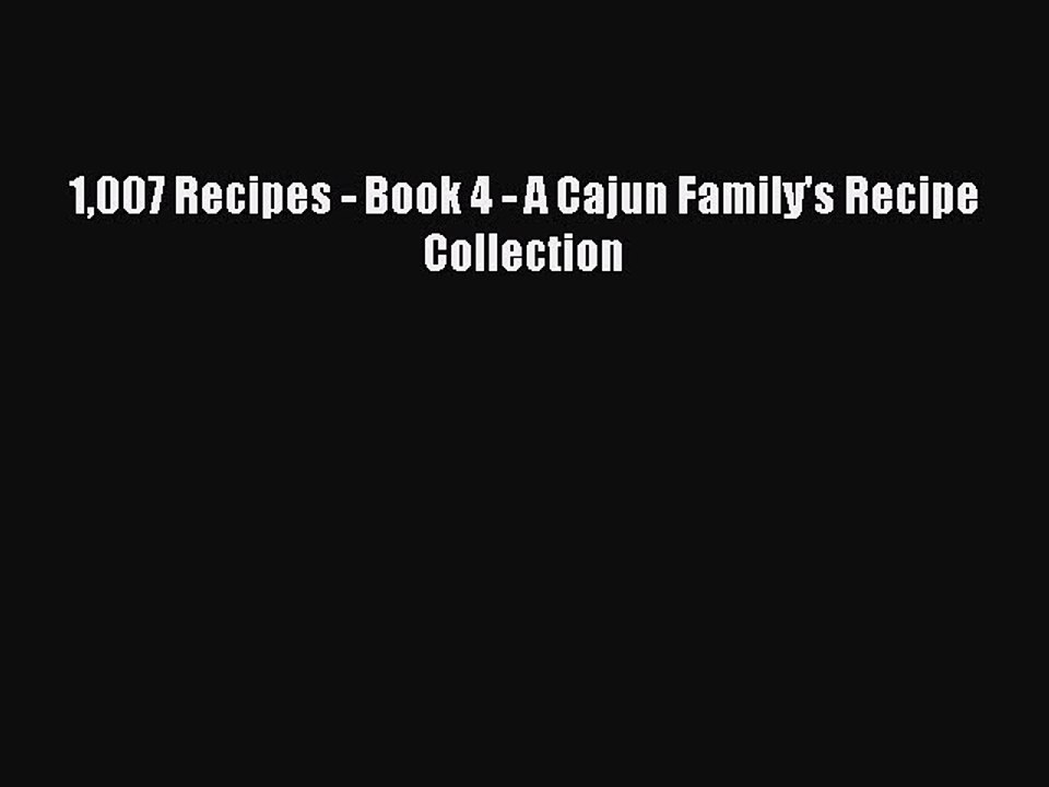 Read Books 1007 Recipes - Book 4 - A Cajun Family's Recipe Collection ebook textbooks