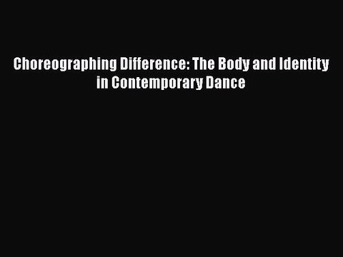 Read Choreographing Difference: The Body and Identity in Contemporary Dance Ebook Free