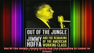 READ book  Out Of The Jungle Jimmy Hoffa And The Remaking Of Labor In Crisis Full Free