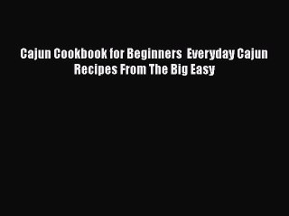 Read Books Cajun Cookbook for Beginners  Everyday Cajun Recipes From The Big Easy ebook textbooks