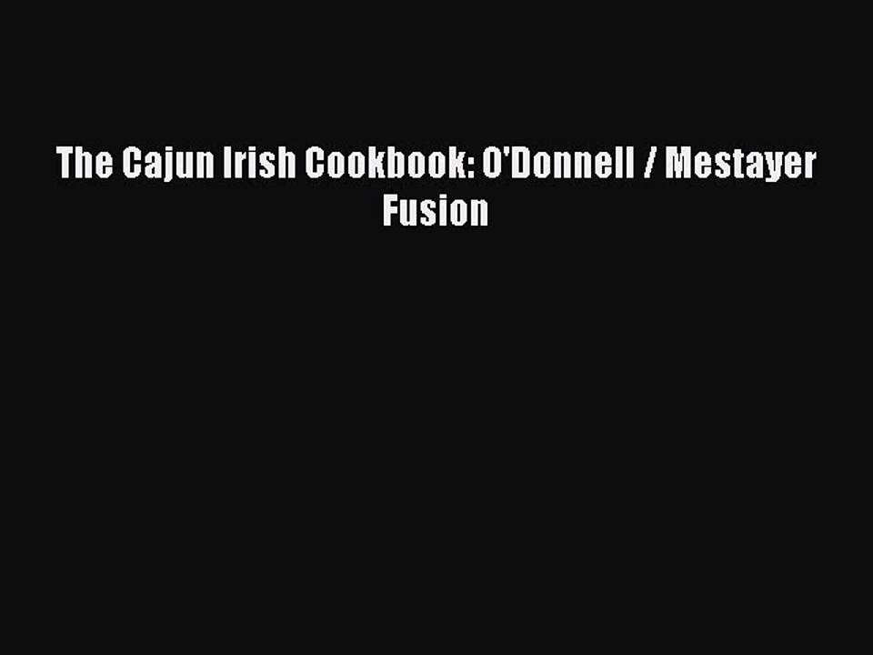 Read Books The Cajun Irish Cookbook: O'Donnell / Mestayer Fusion ebook textbooks