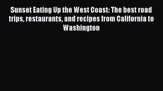Read Books Sunset Eating Up the West Coast: The best road trips restaurants and recipes from