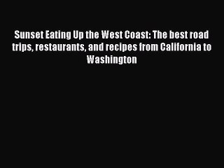 Read Books Sunset Eating Up the West Coast: The best road trips restaurants and recipes from