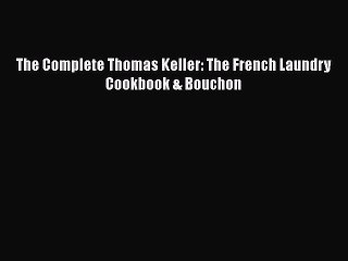 Download Books The Complete Thomas Keller: The French Laundry Cookbook & Bouchon E-Book Free