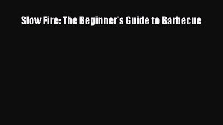 Read Books Slow Fire: The Beginner's Guide to Barbecue ebook textbooks