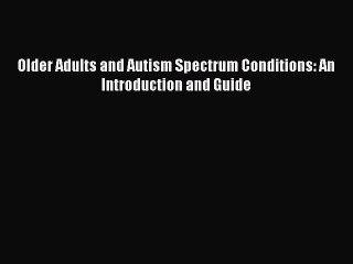 Read Books Older Adults and Autism Spectrum Conditions: An Introduction and Guide E-Book Free