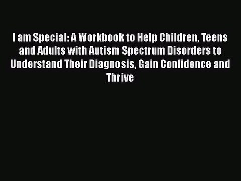 Read Books I am Special: A Workbook to Help Children Teens and Adults with Autism Spectrum
