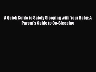 Read Books A Quick Guide to Safely Sleeping with Your Baby: A Parent's Guide to Co-Sleeping