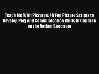 Read Books Teach Me With Pictures: 40 Fun Picture Scripts to Develop Play and Communication