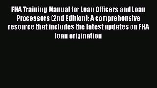 Read FHA Training Manual for Loan Officers and Loan Processors (2nd Edition): A comprehensive