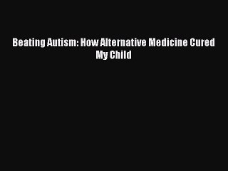 Download Books Beating Autism: How Alternative Medicine Cured My Child E-Book Download