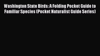 Read Washington State Birds: A Folding Pocket Guide to Familiar Species (Pocket Naturalist