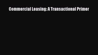 Read Commercial Leasing: A Transactional Primer Ebook Free