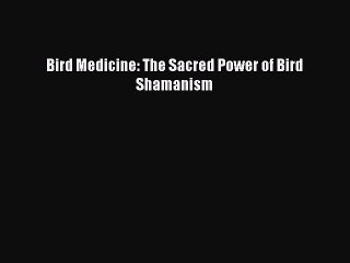 Download Bird Medicine: The Sacred Power of Bird Shamanism PDF Free