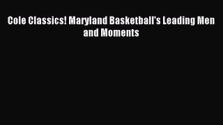 Read Cole Classics! Maryland Basketball's Leading Men and Moments ebook textbooks