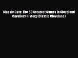 Read Classic Cavs: The 50 Greatest Games in Cleveland Cavaliers History (Classic Cleveland)