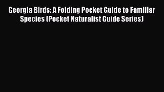 Read Georgia Birds: A Folding Pocket Guide to Familiar Species (Pocket Naturalist Guide Series)