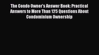 Read The Condo Owner's Answer Book: Practical Answers to More Than 125 Questions About Condominium