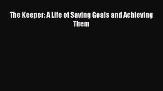 Read Book The Keeper: A Life of Saving Goals and Achieving Them ebook textbooks