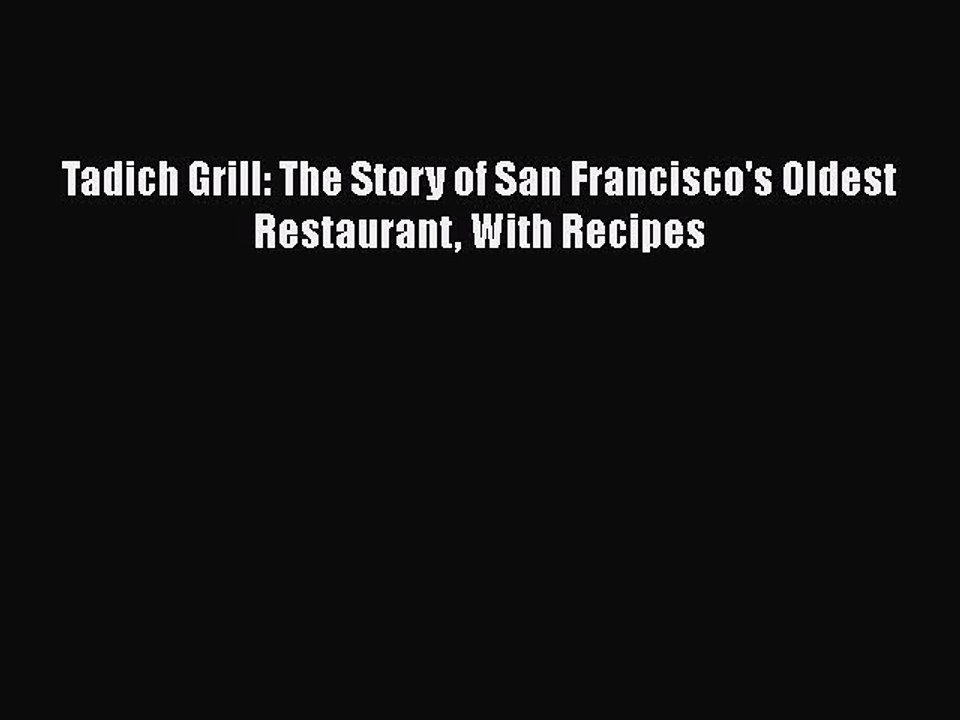 Read Books Tadich Grill: The Story of San Francisco's Oldest Restaurant With Recipes E-Book