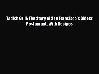 Read Books Tadich Grill: The Story of San Francisco's Oldest Restaurant With Recipes E-Book