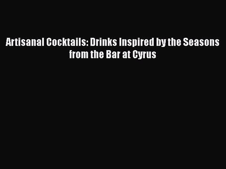 Read Books Artisanal Cocktails: Drinks Inspired by the Seasons from the Bar at Cyrus E-Book