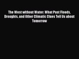 Read The West without Water: What Past Floods Droughts and Other Climatic Clues Tell Us about