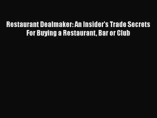 Read Restaurant Dealmaker: An Insider's Trade Secrets For Buying a Restaurant Bar or Club Ebook