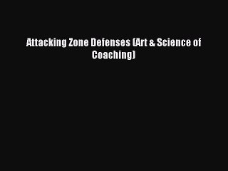 Download Attacking Zone Defenses (Art & Science of Coaching) Ebook PDF