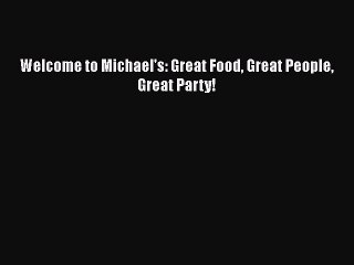 Read Books Welcome to Michael's: Great Food Great People Great Party! ebook textbooks