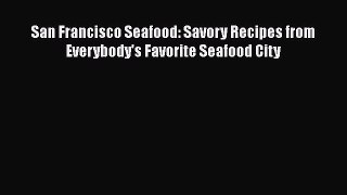 Read Books San Francisco Seafood: Savory Recipes from Everybody's Favorite Seafood City ebook
