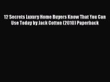 Read 12 Secrets Luxury Home Buyers Know That You Can Use Today by Jack Cotton (2010) Paperback
