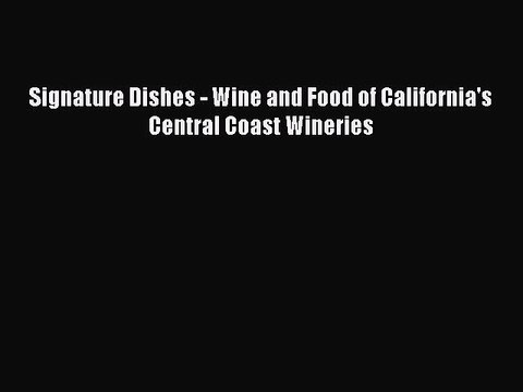 Download Books Signature Dishes - Wine and Food of California's Central Coast Wineries PDF