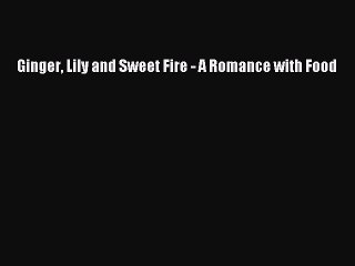 Read Books Ginger Lily and Sweet Fire - A Romance with Food E-Book Free