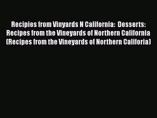 Read Books Recipies from Vinyards N California:  Desserts: Recipes from the Vineyards of Northern