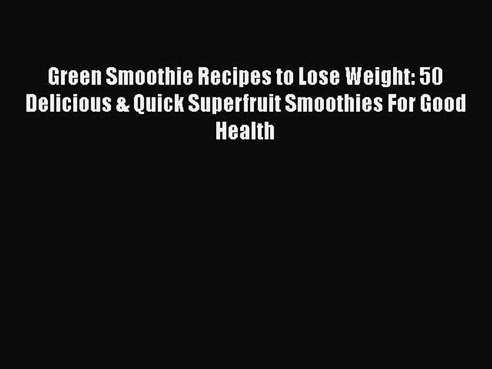 Download Books Green Smoothie Recipes to Lose Weight: 50 Delicious & Quick Superfruit Smoothies