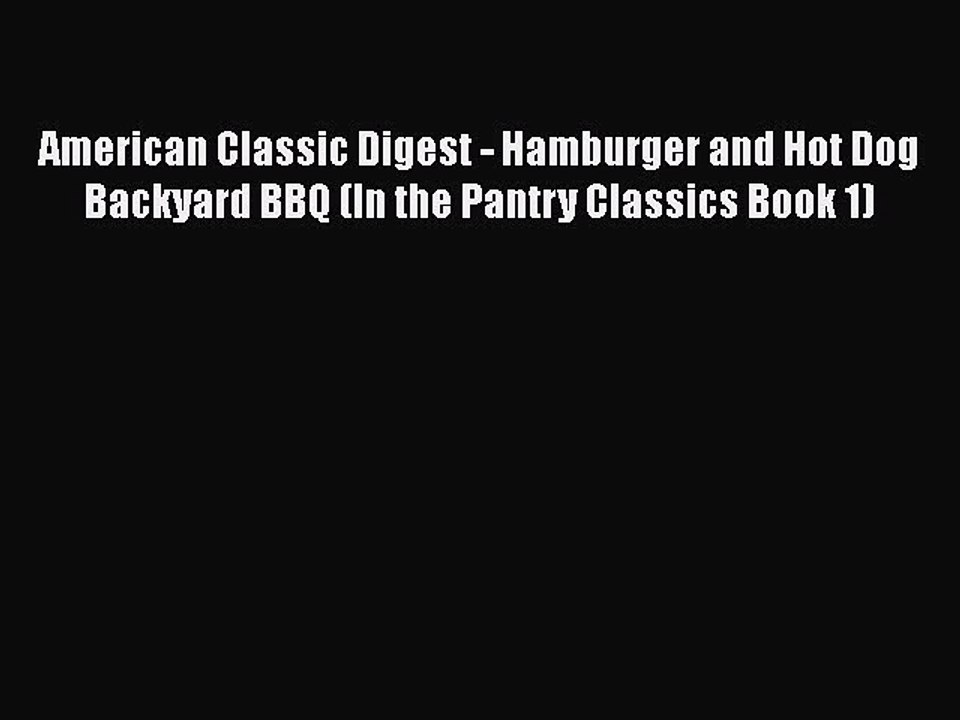 Read Books American Classic Digest - Hamburger and Hot Dog Backyard BBQ (In the Pantry Classics