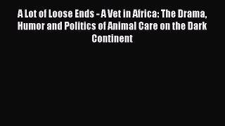 [PDF] A Lot of Loose Ends - A Vet in Africa: The Drama Humor and Politics of Animal Care on