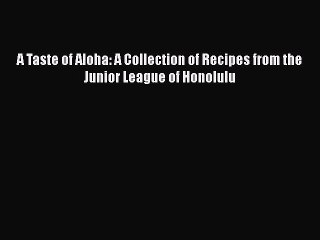 Download Books A Taste of Aloha: A Collection of Recipes from the Junior League of Honolulu